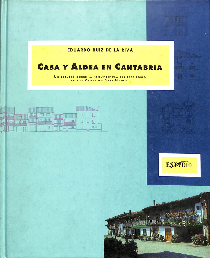 CASA Y ALDEA EN CANTABRIA. UN ESTUDIO SOBRE LA ARQUITECTURA DEL TERRITORIO EN LOS VALLES DEL SAJA-NANSA