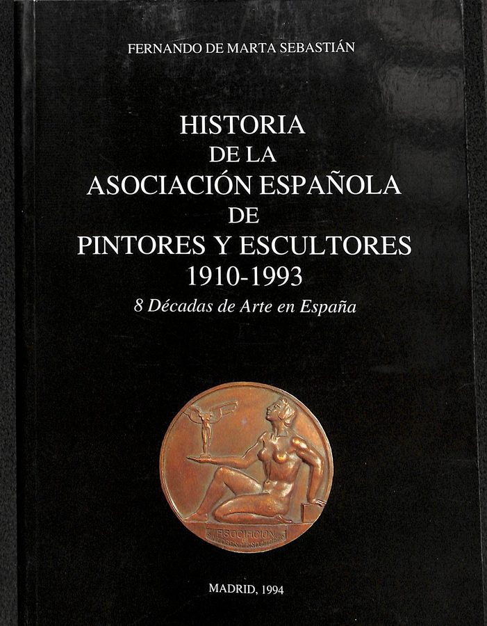 HISTORIA DE LA ASOCIACIÓN ESPAÑOLA DE PINTORES Y ESCULTORES 1910-1993. 8 DÉCADAS DE ARTE EN ESPAÑA