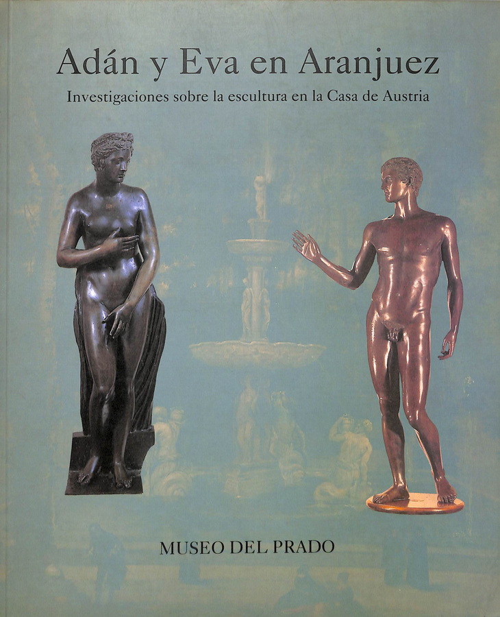 ADÁN Y EVA EN ARANJUEZ. INVESTIGACIONES SOBRE LA ESCULTURA EN LA CASA DE AUSTRIA