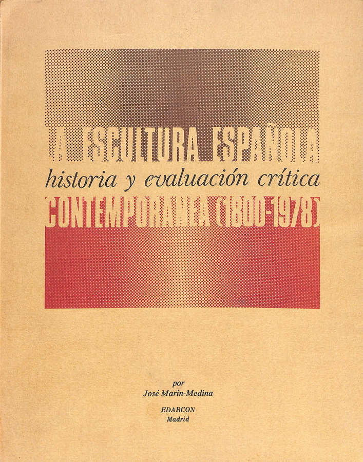 LA ESCULTURA ESPAÑOLA. HISTORIA Y EVALUACIÓN CRÍTICA CONTEMPORÁNEA (1800-1978)