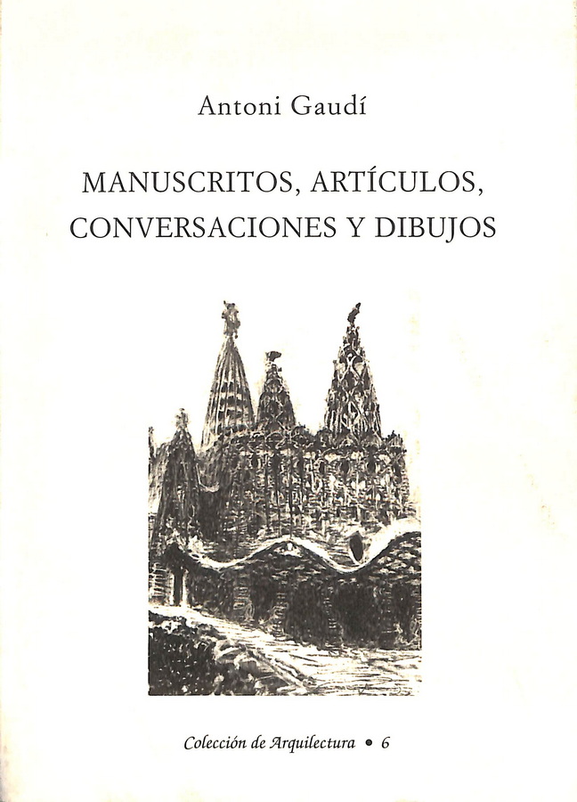 ANTONIO GAUDÍ. MANUSCRITOS, ARTÍCULOS, CONVERSACIONES Y DIBUJOS