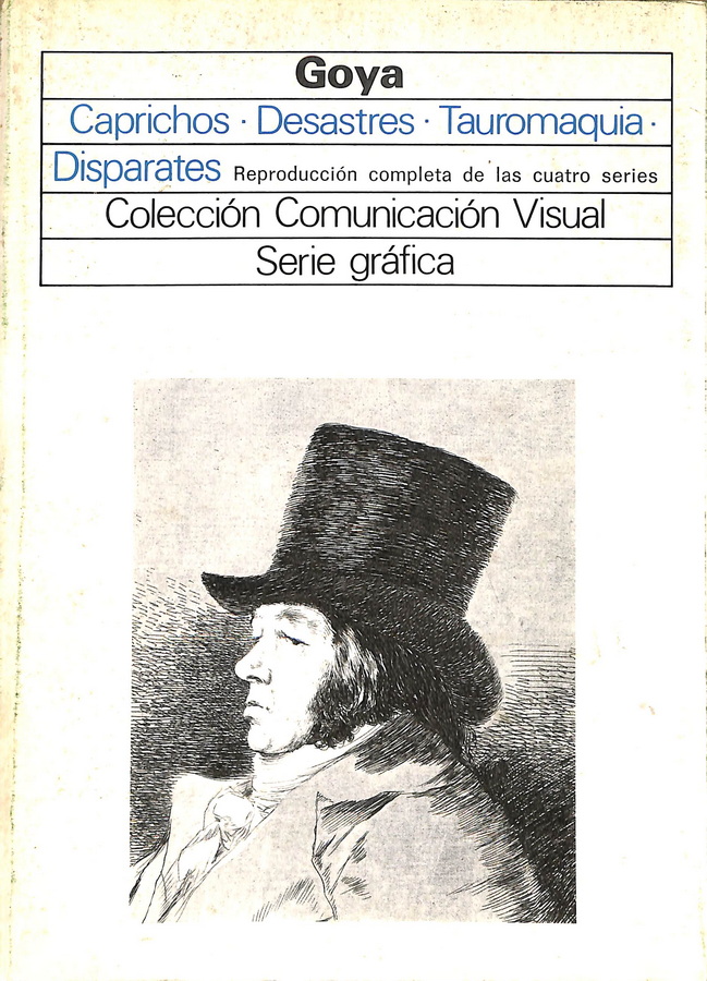 GOYA. CAPRICHOS-DESASTRES-TAUROMAQUIA-DISPARATES. REPRODUCCIÓN COMPLETA DE LAS CUATRO SERIES