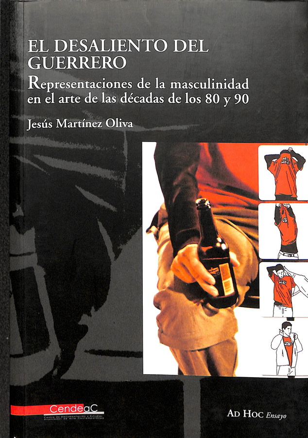 EL DESALIENTO DEL GUERRERO. REPRESENTACIONES DE LA MASCULINIDAD EN EL ARTE DE LAS DÉCADAS DE LOS 80 Y 90.