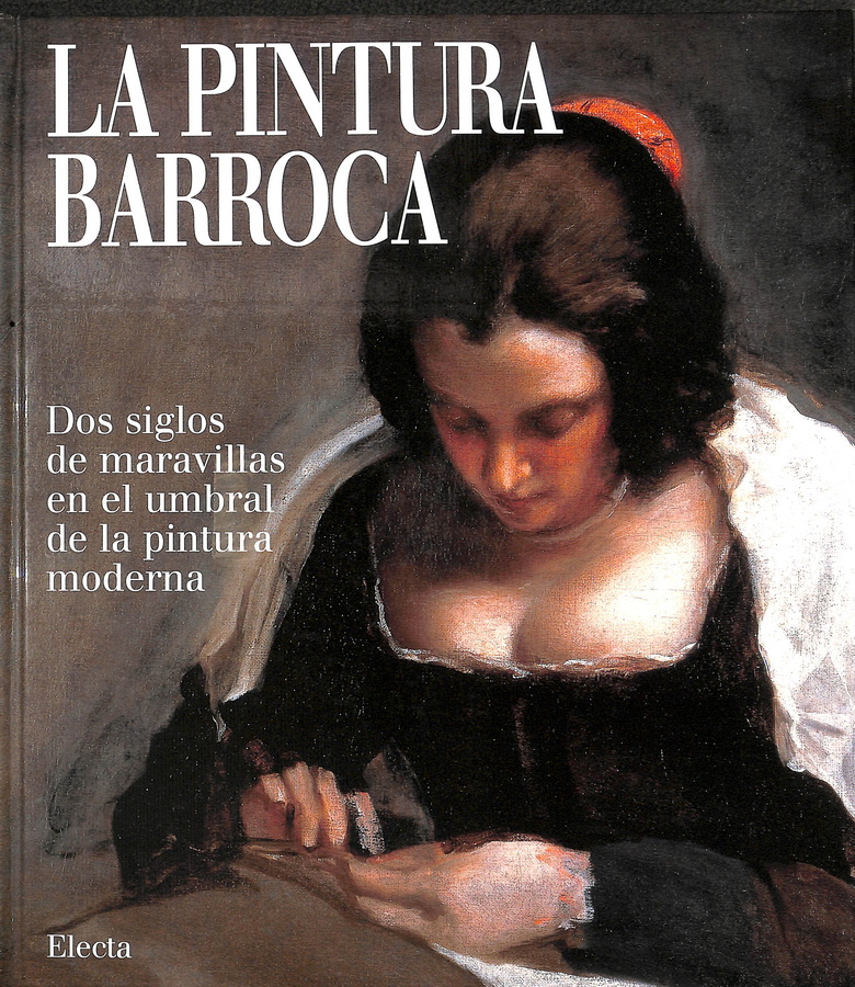 LA PINTURA BARROCA. DOS SIGLOS DE MARAVILLAS EN EL UMBRAL DE LA PINTURA MODERNA